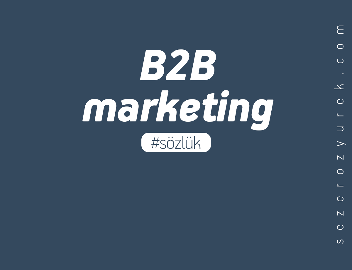 reklamcılıkta “B2B marketing” ne demektir?